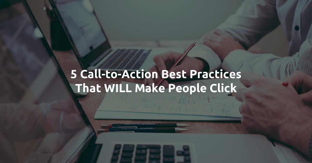 5 Call-to-Action Best Practices That WILL Make People Click