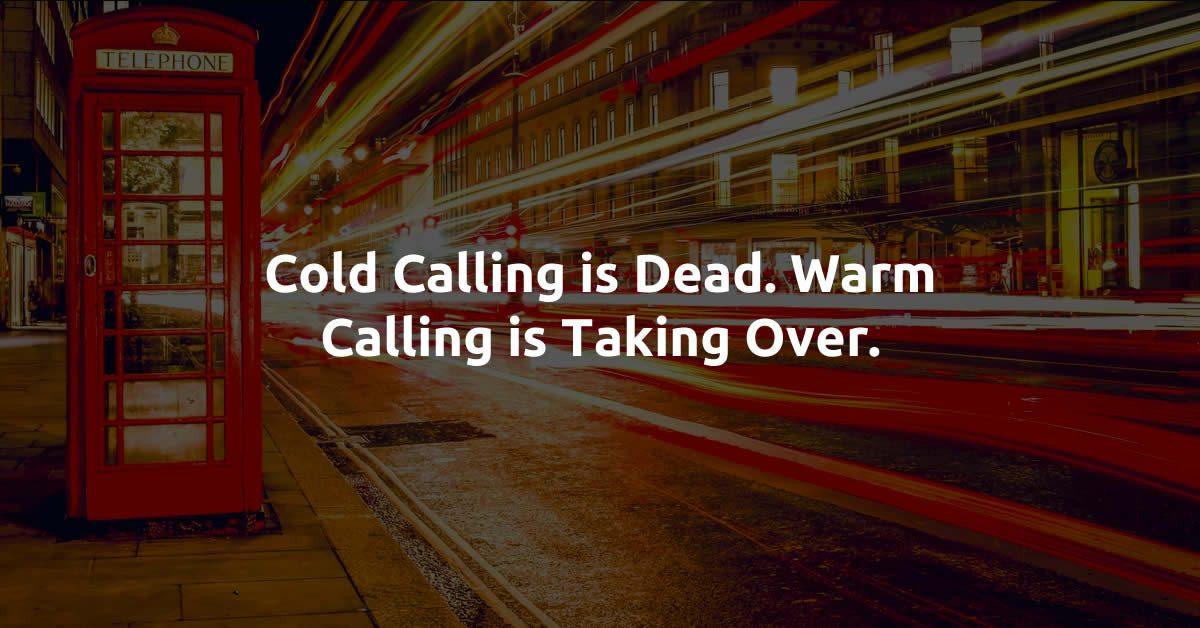 Cold Calling is Dead. Warm Calling is Taking Over.