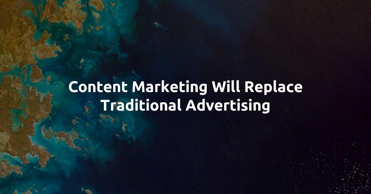 Content Marketing Will Replace Traditional Advertising