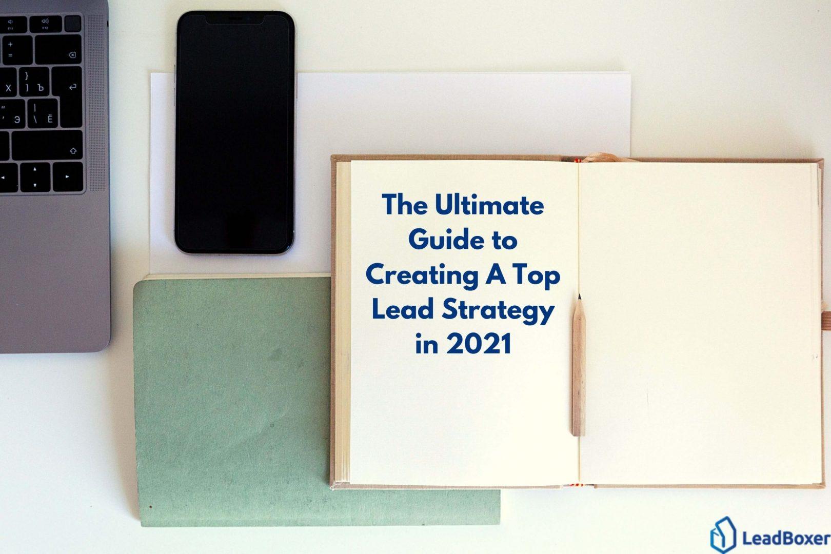 The Ultimate Guide to Creating A Top Lead Strategy in 2021