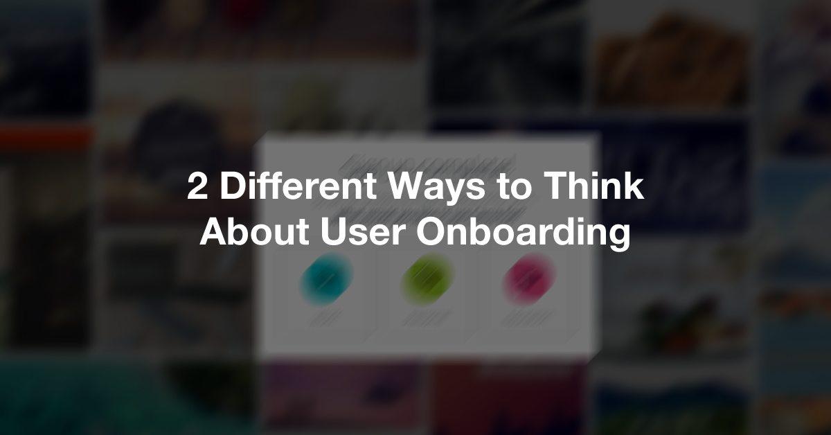 2 Different Ways to Think About User Onboarding
